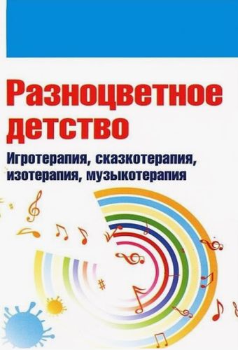 Обложка Разноцветное детство. Игротерапия, сказкотерапия, физиотерапия, музыкотерапия.